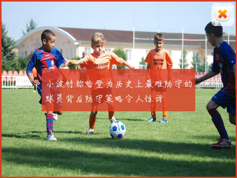 小波特称哈登为历史上最难防守的球员背后防守策略令人惊讶