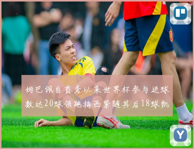 姆巴佩自首秀以来世界杯参与进球数达20球领跑梅西紧随其后18球凯恩则有13球